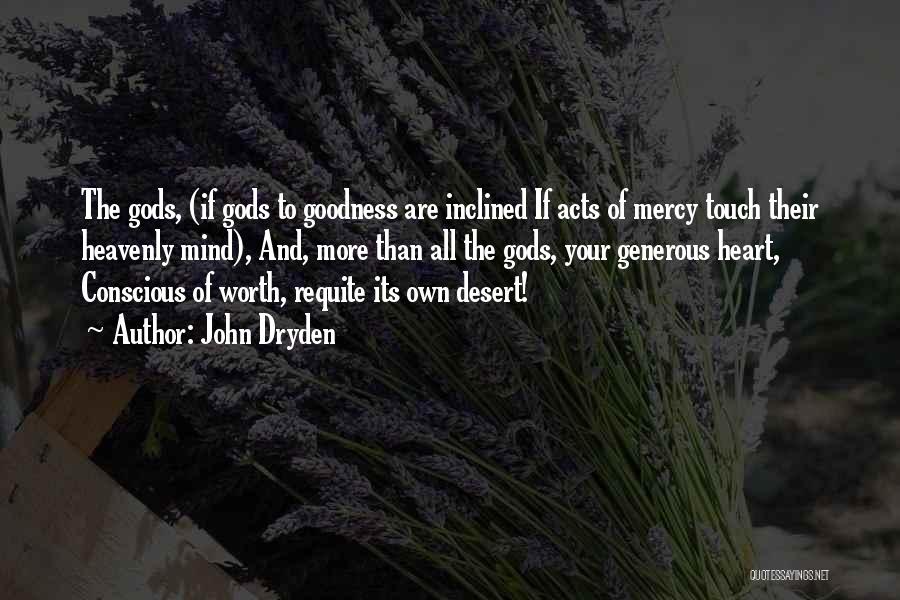 John Dryden Quotes: The Gods, (if Gods To Goodness Are Inclined If Acts Of Mercy Touch Their Heavenly Mind), And, More Than All