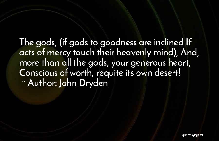 John Dryden Quotes: The Gods, (if Gods To Goodness Are Inclined If Acts Of Mercy Touch Their Heavenly Mind), And, More Than All