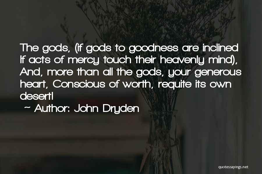 John Dryden Quotes: The Gods, (if Gods To Goodness Are Inclined If Acts Of Mercy Touch Their Heavenly Mind), And, More Than All