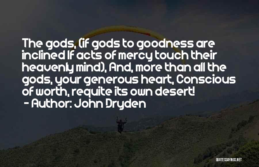 John Dryden Quotes: The Gods, (if Gods To Goodness Are Inclined If Acts Of Mercy Touch Their Heavenly Mind), And, More Than All