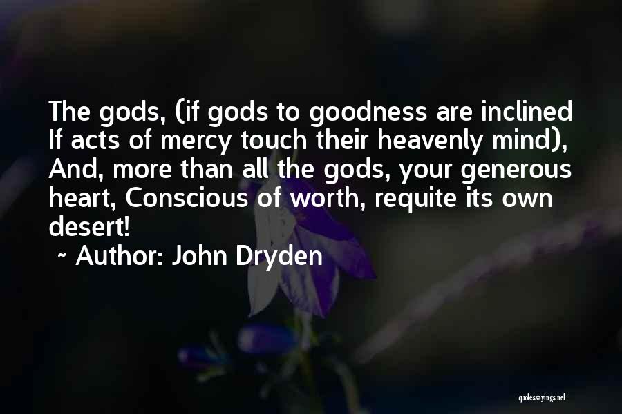 John Dryden Quotes: The Gods, (if Gods To Goodness Are Inclined If Acts Of Mercy Touch Their Heavenly Mind), And, More Than All