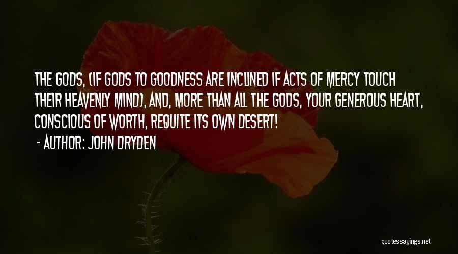 John Dryden Quotes: The Gods, (if Gods To Goodness Are Inclined If Acts Of Mercy Touch Their Heavenly Mind), And, More Than All