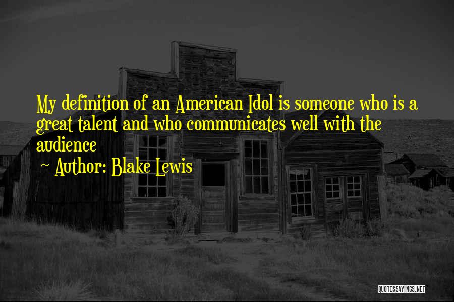 Blake Lewis Quotes: My Definition Of An American Idol Is Someone Who Is A Great Talent And Who Communicates Well With The Audience