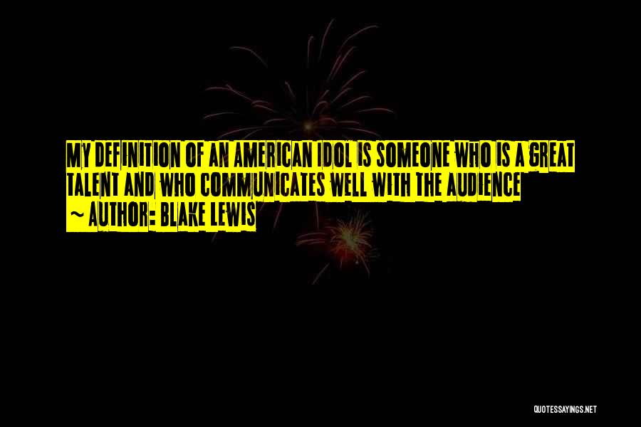 Blake Lewis Quotes: My Definition Of An American Idol Is Someone Who Is A Great Talent And Who Communicates Well With The Audience