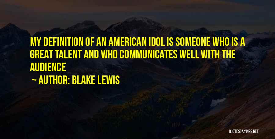 Blake Lewis Quotes: My Definition Of An American Idol Is Someone Who Is A Great Talent And Who Communicates Well With The Audience
