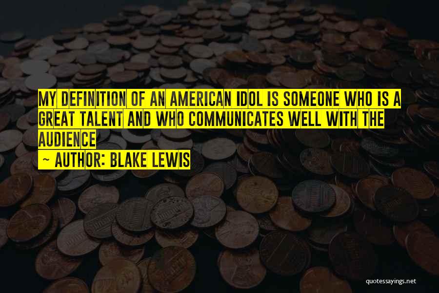Blake Lewis Quotes: My Definition Of An American Idol Is Someone Who Is A Great Talent And Who Communicates Well With The Audience