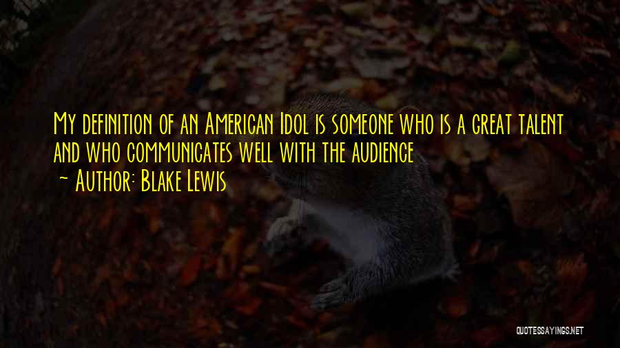 Blake Lewis Quotes: My Definition Of An American Idol Is Someone Who Is A Great Talent And Who Communicates Well With The Audience
