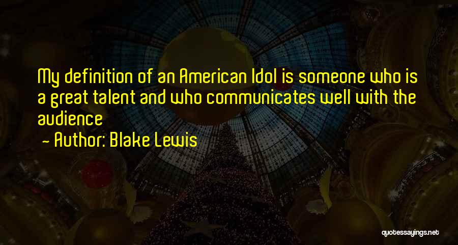 Blake Lewis Quotes: My Definition Of An American Idol Is Someone Who Is A Great Talent And Who Communicates Well With The Audience
