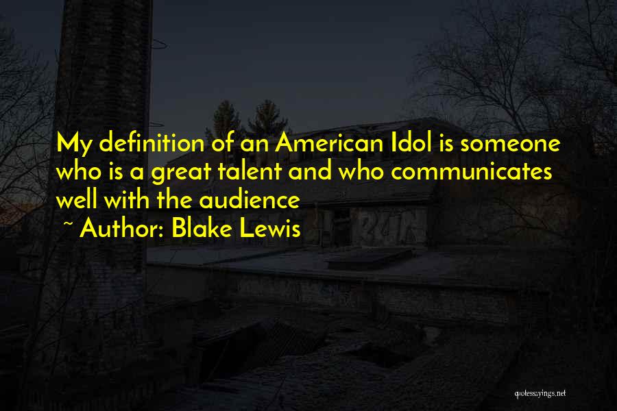 Blake Lewis Quotes: My Definition Of An American Idol Is Someone Who Is A Great Talent And Who Communicates Well With The Audience