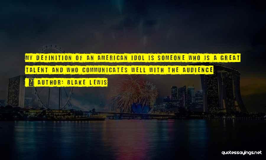Blake Lewis Quotes: My Definition Of An American Idol Is Someone Who Is A Great Talent And Who Communicates Well With The Audience