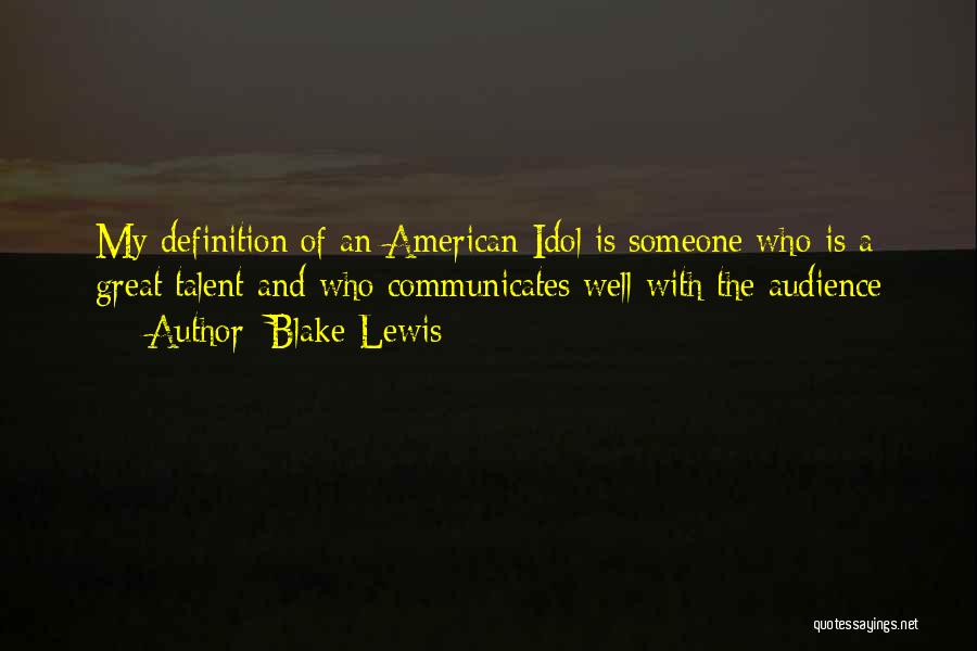 Blake Lewis Quotes: My Definition Of An American Idol Is Someone Who Is A Great Talent And Who Communicates Well With The Audience