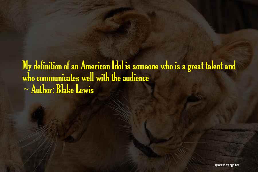 Blake Lewis Quotes: My Definition Of An American Idol Is Someone Who Is A Great Talent And Who Communicates Well With The Audience