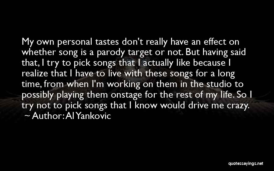 Al Yankovic Quotes: My Own Personal Tastes Don't Really Have An Effect On Whether Song Is A Parody Target Or Not. But Having