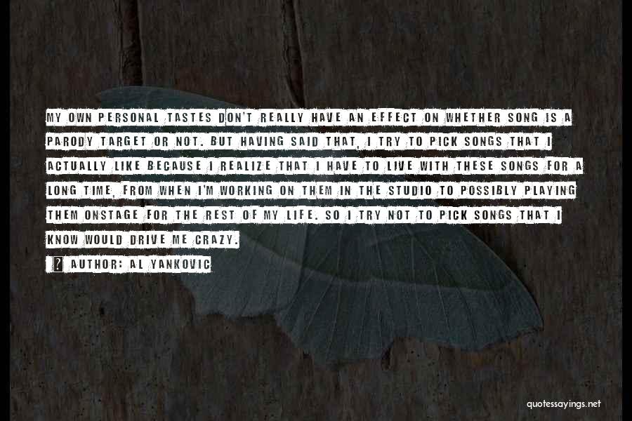 Al Yankovic Quotes: My Own Personal Tastes Don't Really Have An Effect On Whether Song Is A Parody Target Or Not. But Having