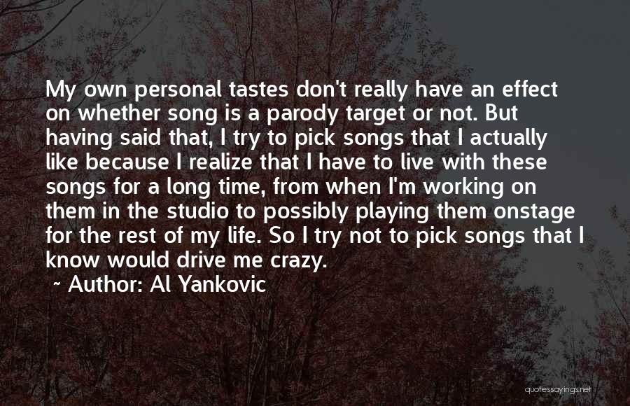 Al Yankovic Quotes: My Own Personal Tastes Don't Really Have An Effect On Whether Song Is A Parody Target Or Not. But Having