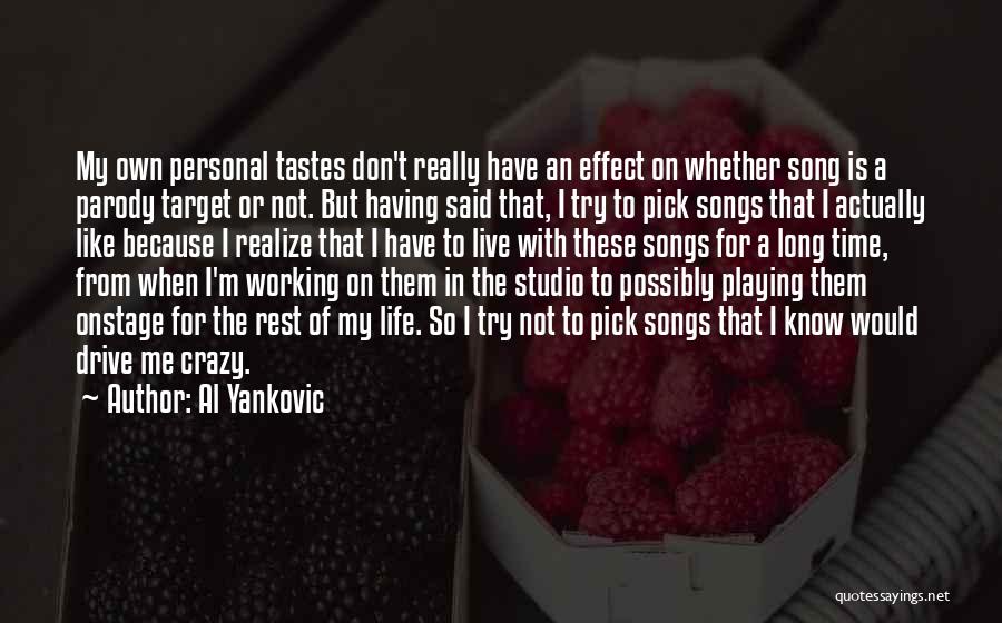 Al Yankovic Quotes: My Own Personal Tastes Don't Really Have An Effect On Whether Song Is A Parody Target Or Not. But Having