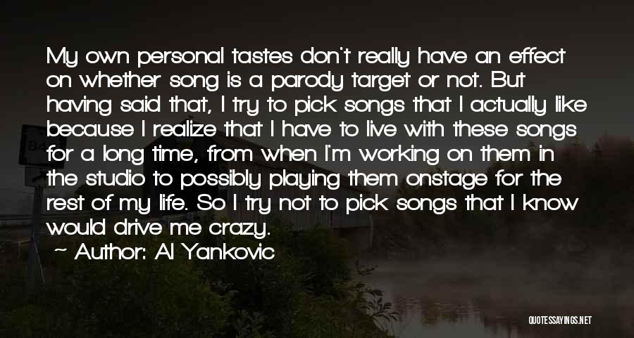 Al Yankovic Quotes: My Own Personal Tastes Don't Really Have An Effect On Whether Song Is A Parody Target Or Not. But Having