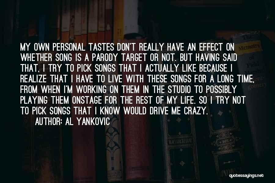 Al Yankovic Quotes: My Own Personal Tastes Don't Really Have An Effect On Whether Song Is A Parody Target Or Not. But Having