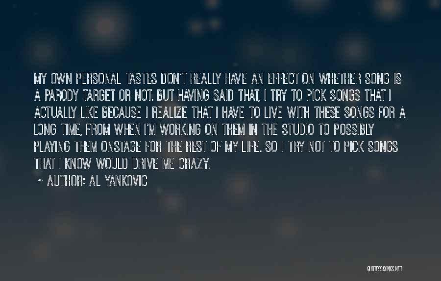 Al Yankovic Quotes: My Own Personal Tastes Don't Really Have An Effect On Whether Song Is A Parody Target Or Not. But Having