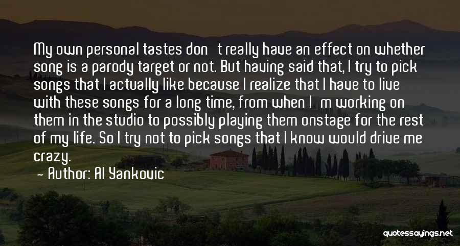 Al Yankovic Quotes: My Own Personal Tastes Don't Really Have An Effect On Whether Song Is A Parody Target Or Not. But Having