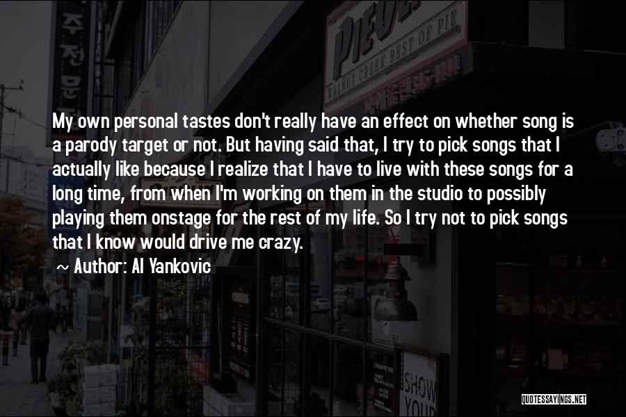 Al Yankovic Quotes: My Own Personal Tastes Don't Really Have An Effect On Whether Song Is A Parody Target Or Not. But Having