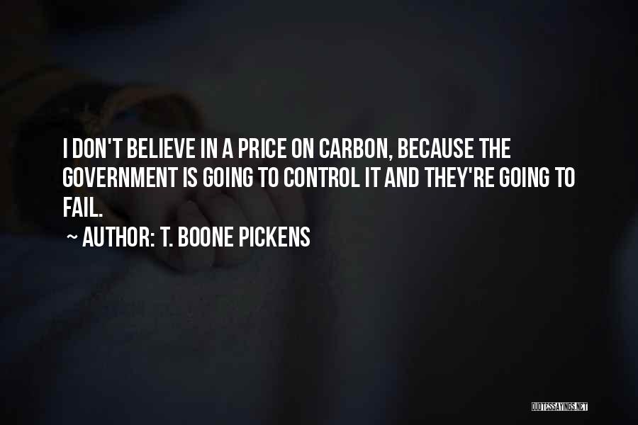 T. Boone Pickens Quotes: I Don't Believe In A Price On Carbon, Because The Government Is Going To Control It And They're Going To