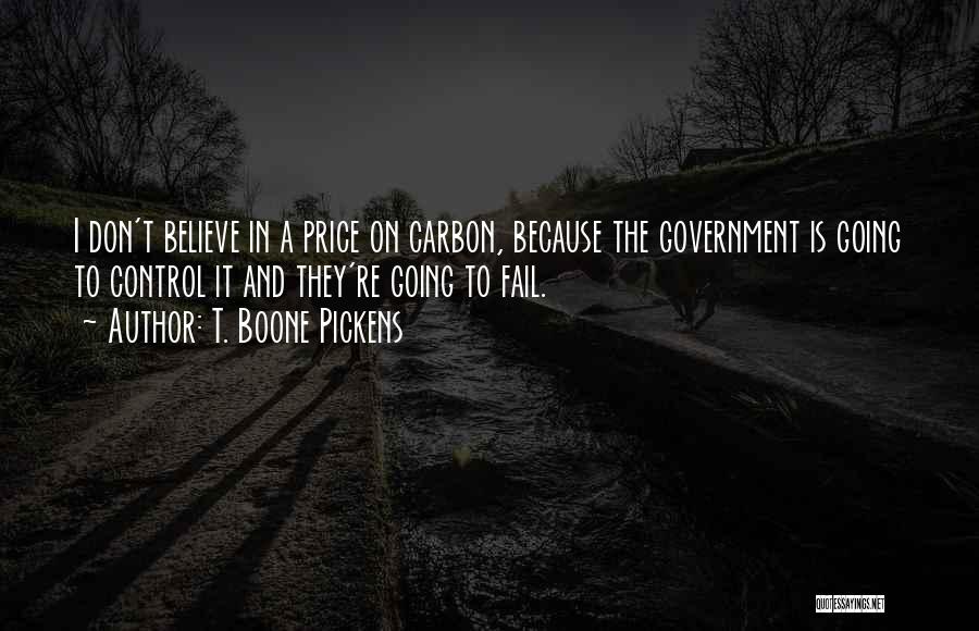 T. Boone Pickens Quotes: I Don't Believe In A Price On Carbon, Because The Government Is Going To Control It And They're Going To