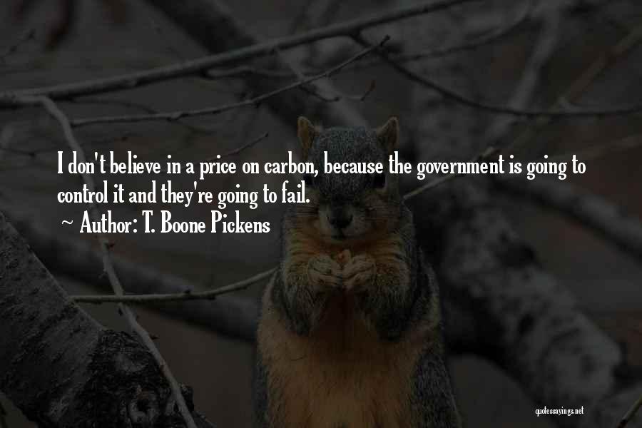 T. Boone Pickens Quotes: I Don't Believe In A Price On Carbon, Because The Government Is Going To Control It And They're Going To