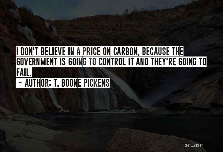 T. Boone Pickens Quotes: I Don't Believe In A Price On Carbon, Because The Government Is Going To Control It And They're Going To