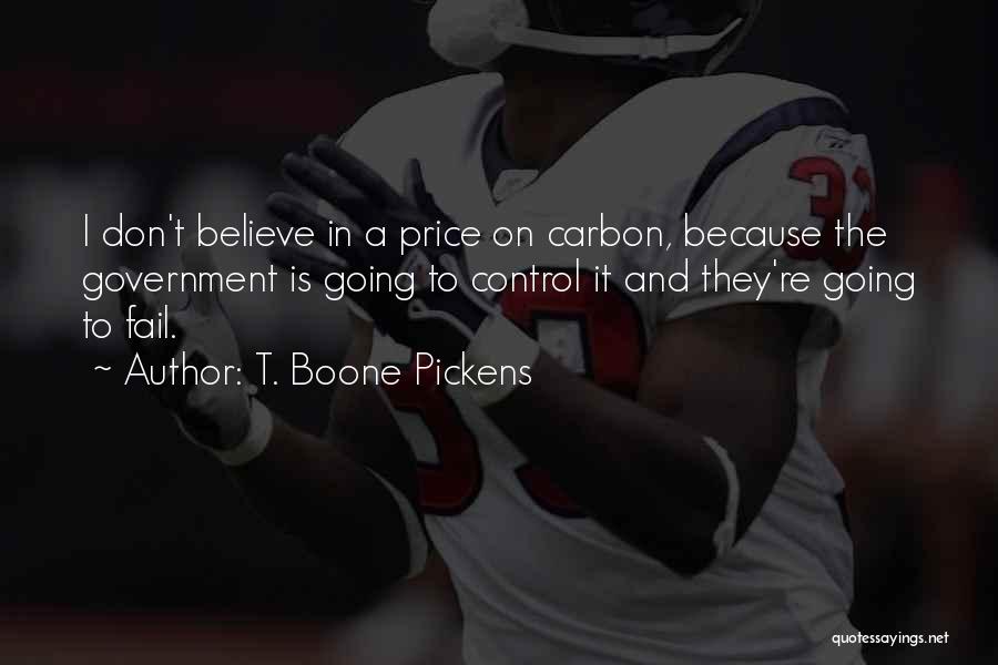 T. Boone Pickens Quotes: I Don't Believe In A Price On Carbon, Because The Government Is Going To Control It And They're Going To
