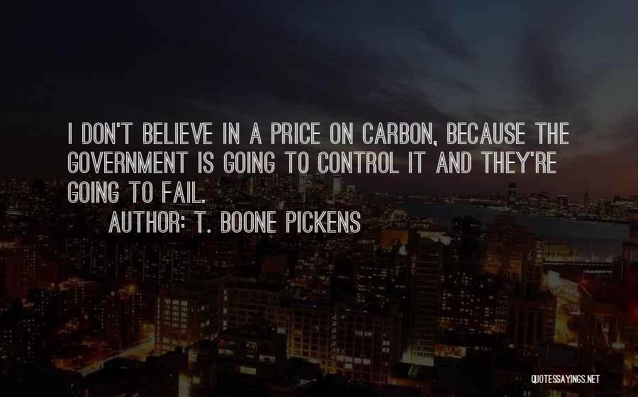 T. Boone Pickens Quotes: I Don't Believe In A Price On Carbon, Because The Government Is Going To Control It And They're Going To