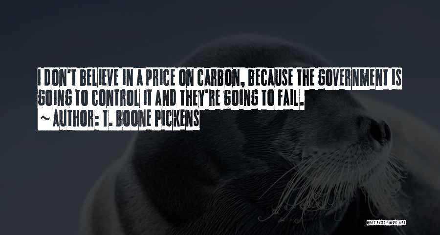 T. Boone Pickens Quotes: I Don't Believe In A Price On Carbon, Because The Government Is Going To Control It And They're Going To