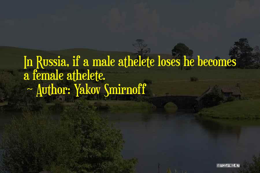 Yakov Smirnoff Quotes: In Russia, If A Male Athelete Loses He Becomes A Female Athelete.