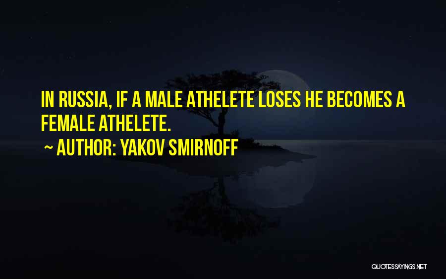 Yakov Smirnoff Quotes: In Russia, If A Male Athelete Loses He Becomes A Female Athelete.