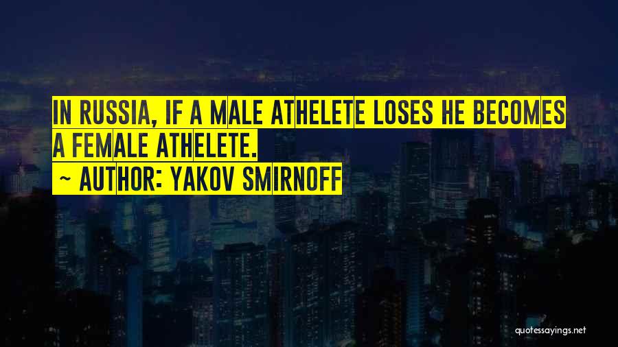 Yakov Smirnoff Quotes: In Russia, If A Male Athelete Loses He Becomes A Female Athelete.