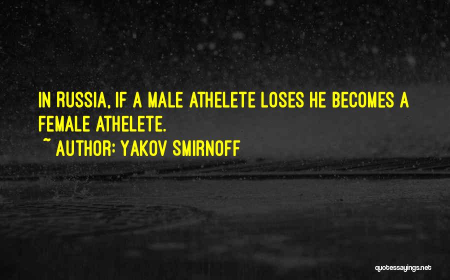 Yakov Smirnoff Quotes: In Russia, If A Male Athelete Loses He Becomes A Female Athelete.