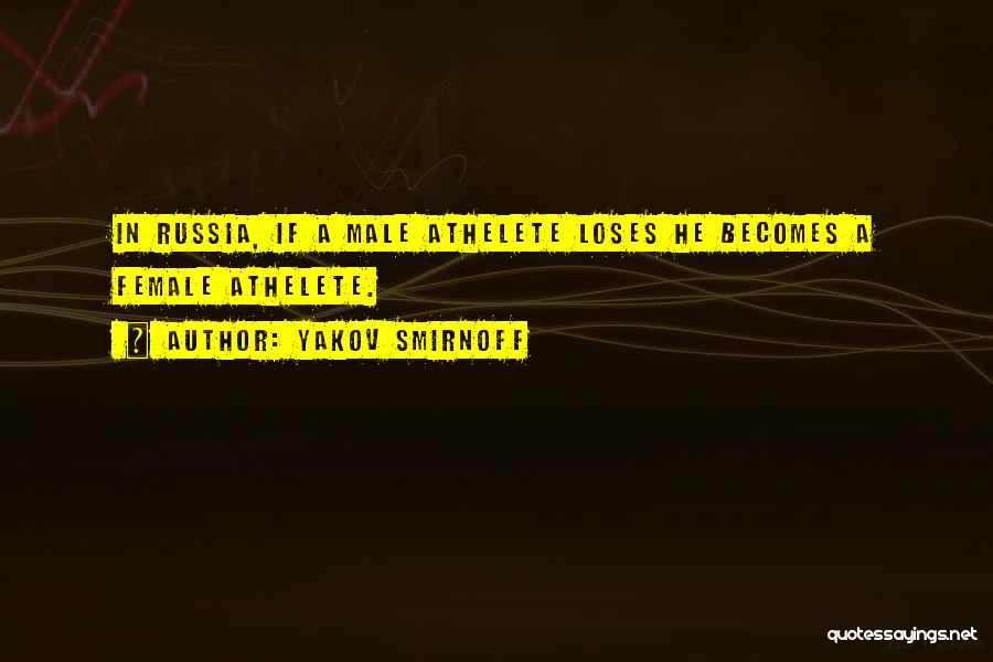 Yakov Smirnoff Quotes: In Russia, If A Male Athelete Loses He Becomes A Female Athelete.