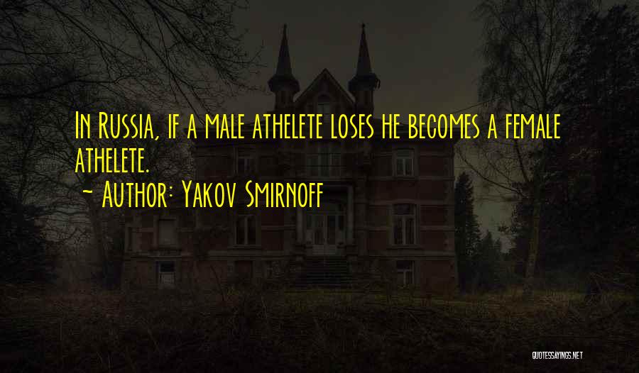 Yakov Smirnoff Quotes: In Russia, If A Male Athelete Loses He Becomes A Female Athelete.
