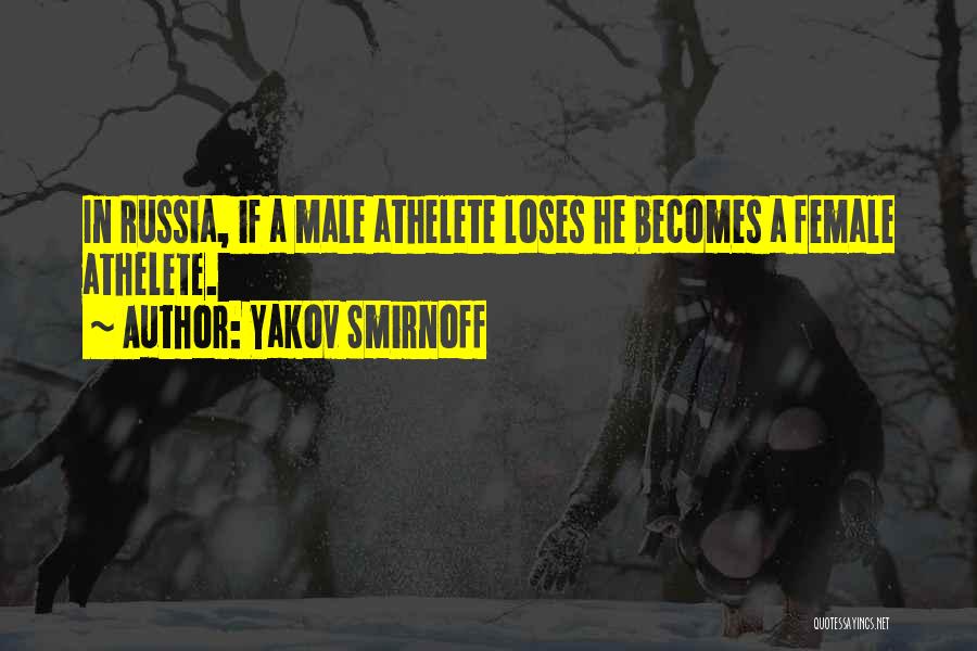 Yakov Smirnoff Quotes: In Russia, If A Male Athelete Loses He Becomes A Female Athelete.
