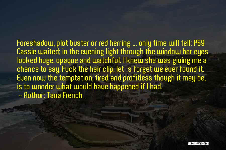 Tana French Quotes: Foreshadow, Plot Buster Or Red Herring ... Only Time Will Tell: P69 Cassie Waited; In The Evening Light Through The