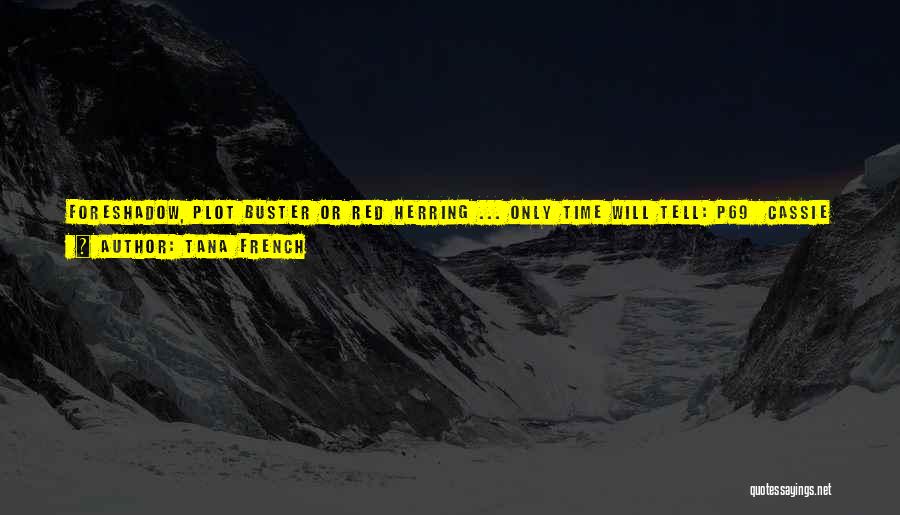 Tana French Quotes: Foreshadow, Plot Buster Or Red Herring ... Only Time Will Tell: P69 Cassie Waited; In The Evening Light Through The