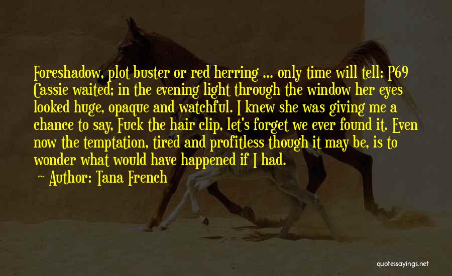 Tana French Quotes: Foreshadow, Plot Buster Or Red Herring ... Only Time Will Tell: P69 Cassie Waited; In The Evening Light Through The
