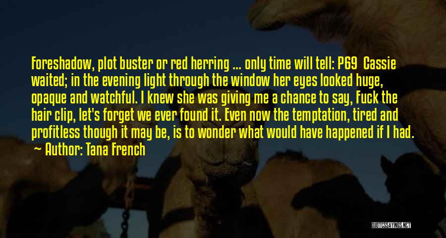 Tana French Quotes: Foreshadow, Plot Buster Or Red Herring ... Only Time Will Tell: P69 Cassie Waited; In The Evening Light Through The