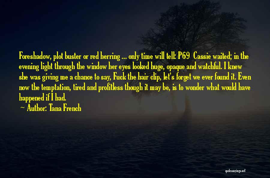 Tana French Quotes: Foreshadow, Plot Buster Or Red Herring ... Only Time Will Tell: P69 Cassie Waited; In The Evening Light Through The