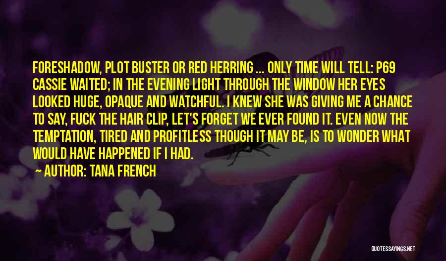 Tana French Quotes: Foreshadow, Plot Buster Or Red Herring ... Only Time Will Tell: P69 Cassie Waited; In The Evening Light Through The