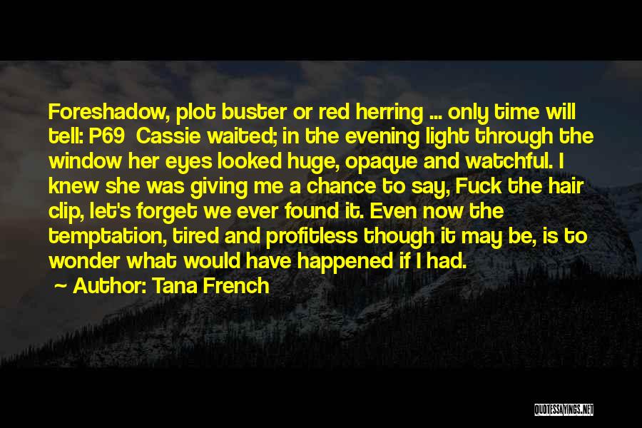 Tana French Quotes: Foreshadow, Plot Buster Or Red Herring ... Only Time Will Tell: P69 Cassie Waited; In The Evening Light Through The