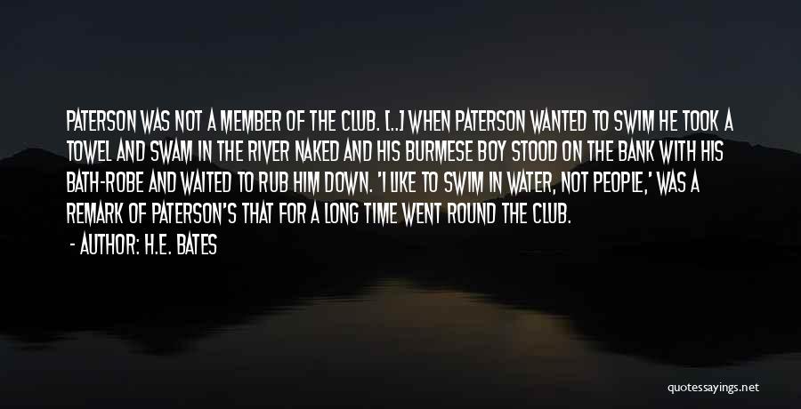 H.E. Bates Quotes: Paterson Was Not A Member Of The Club. [..] When Paterson Wanted To Swim He Took A Towel And Swam