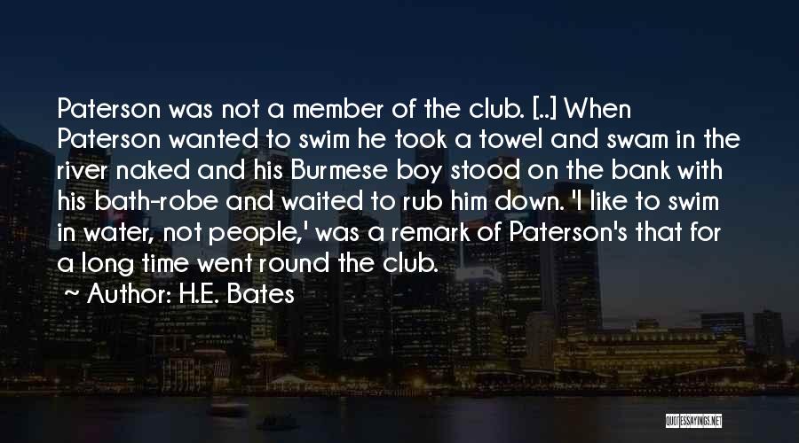 H.E. Bates Quotes: Paterson Was Not A Member Of The Club. [..] When Paterson Wanted To Swim He Took A Towel And Swam