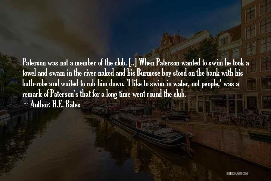 H.E. Bates Quotes: Paterson Was Not A Member Of The Club. [..] When Paterson Wanted To Swim He Took A Towel And Swam