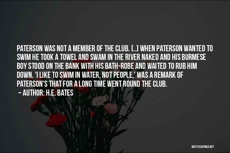 H.E. Bates Quotes: Paterson Was Not A Member Of The Club. [..] When Paterson Wanted To Swim He Took A Towel And Swam